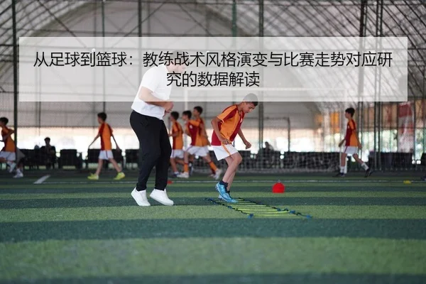 从足球到篮球：教练战术风格演变与比赛走势对应研究的数据解读