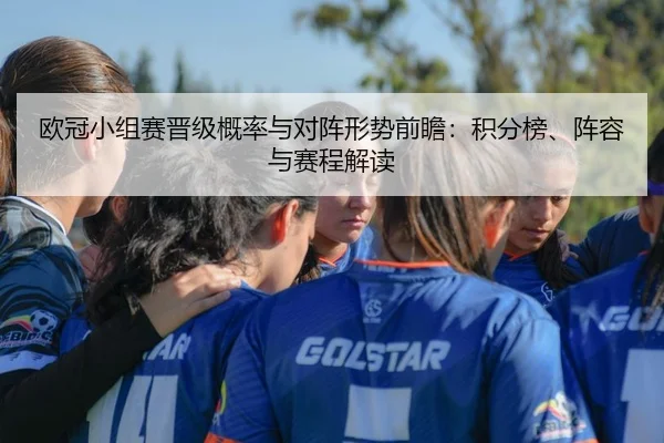 欧冠小组赛晋级概率与对阵形势前瞻：积分榜、阵容与赛程解读